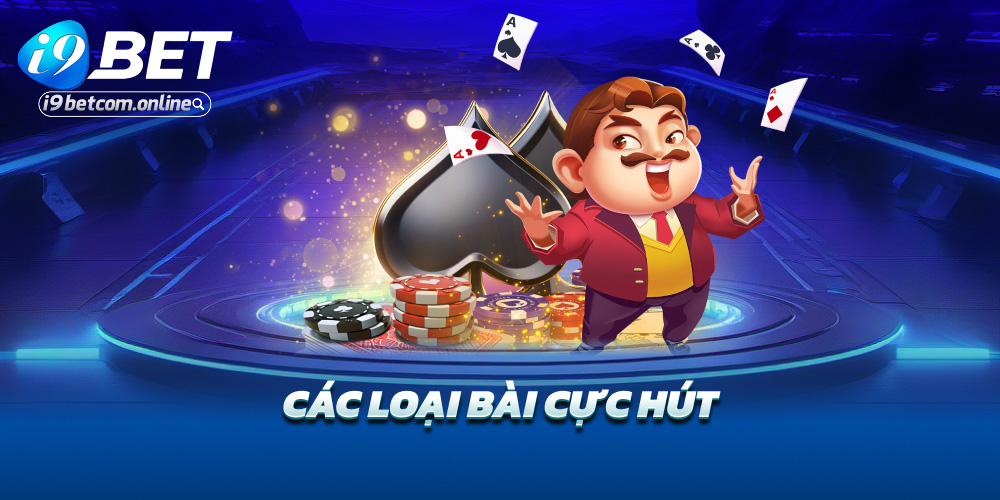 Các loại bài cực hút – Dân chơi nào cũng khoái
