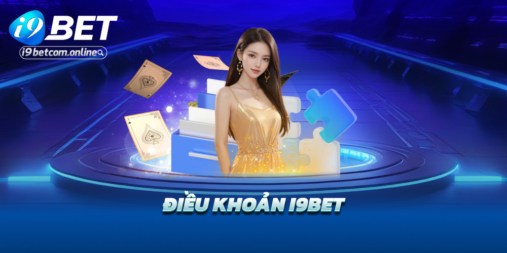 Điều khoản i9bet – Không đọc là chơi dễ “toang”