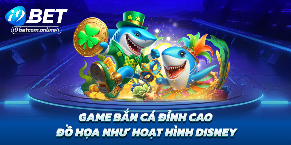Game bắn cá đỉnh cao – Đồ họa như hoạt hình Disney
