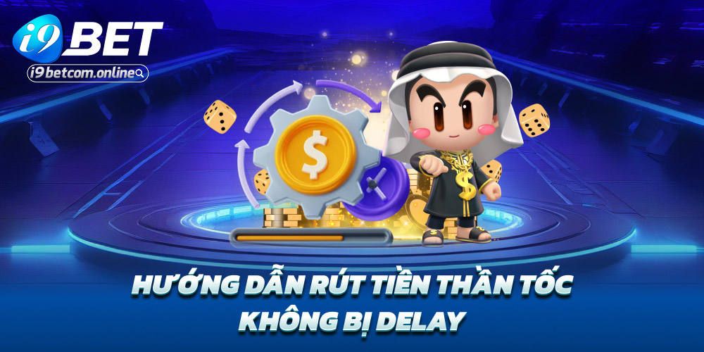 Hướng dẫn rút tiền thần tốc – Không bị delay