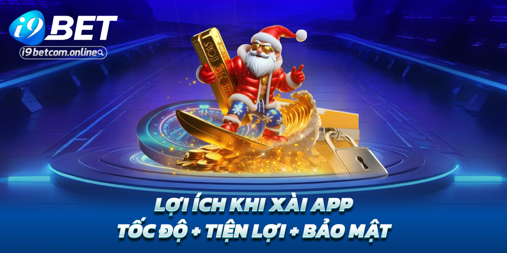 Lợi ích khi xài app – Tốc độ + tiện lợi + bảo mật
