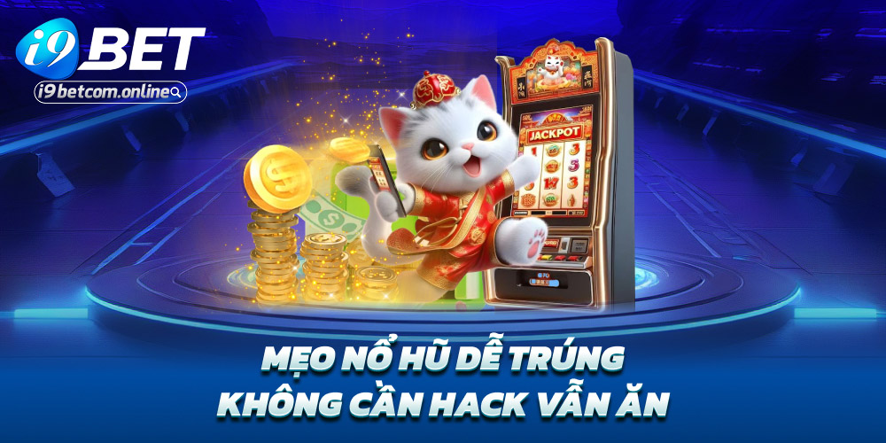 Mẹo nổ hũ dễ trúng – Không cần hack vẫn ăn