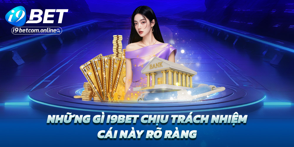 Những gì i9bet chịu trách nhiệm – Cái này rõ ràng